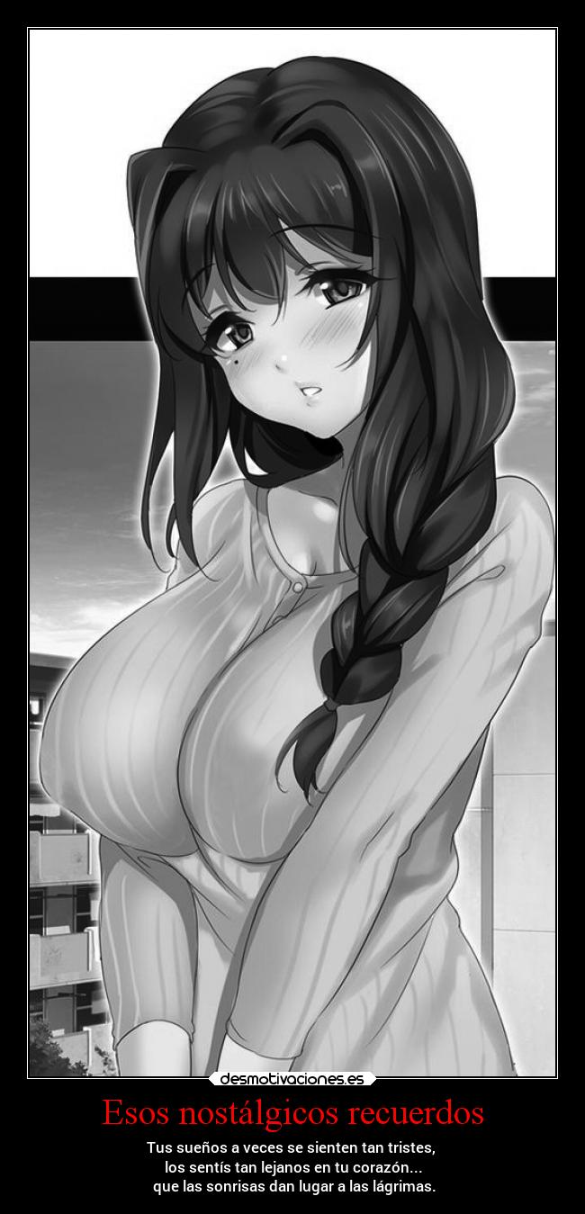Esos nostálgicos recuerdos - Tus sueños a veces se sienten tan tristes,
los sentís tan lejanos en tu corazón...
que las sonrisas dan lugar a las lágrimas.