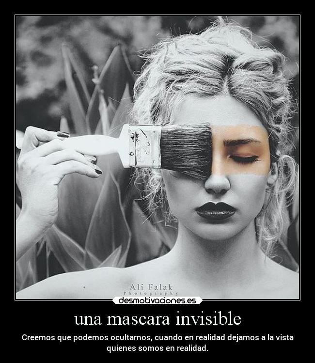 una mascara invisible - Creemos que podemos ocultarnos, cuando en realidad dejamos a la vista
quienes somos en realidad.