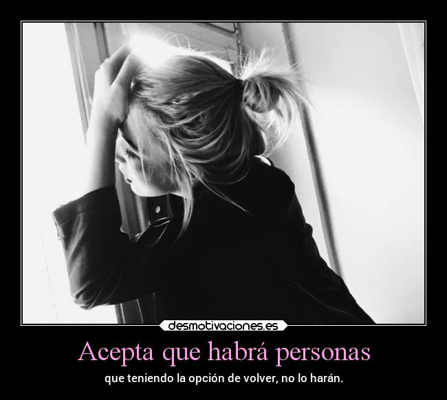 Acepta que habrá personas - que teniendo la opción de volver, no lo harán.