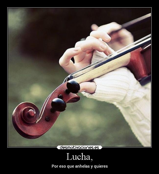 Lucha, - Por eso que anhelas y quieres
