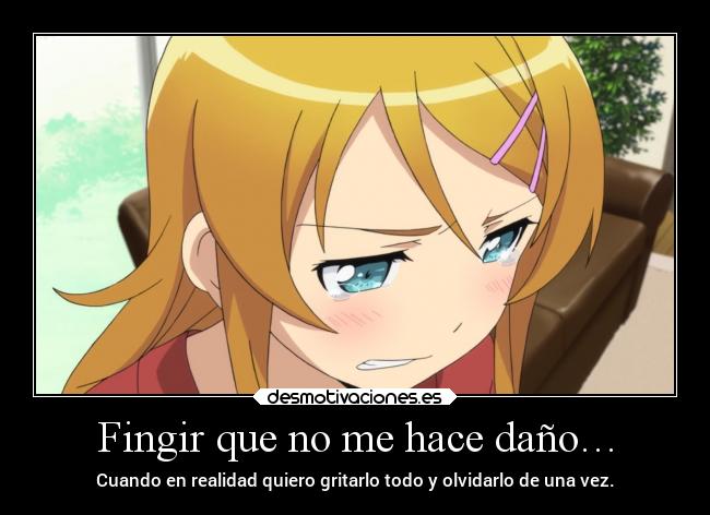 Fingir que no me hace daño… - Cuando en realidad quiero gritarlo todo y olvidarlo de una vez.