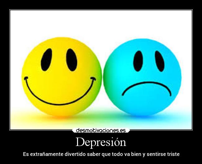 Depresión - Es extrañamente divertido saber que todo va bien y sentirse triste