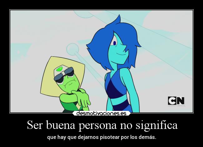 Ser buena persona no significa - que hay que dejarnos pisotear por los demás.