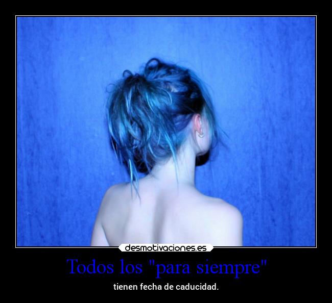 Todos los para siempre - tienen fecha de caducidad.