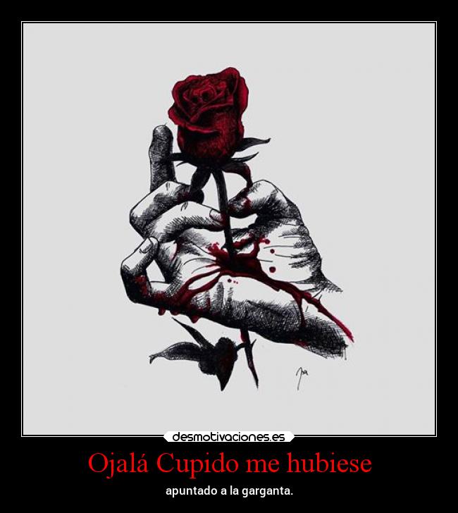 Ojalá Cupido me hubiese - apuntado a la garganta.
