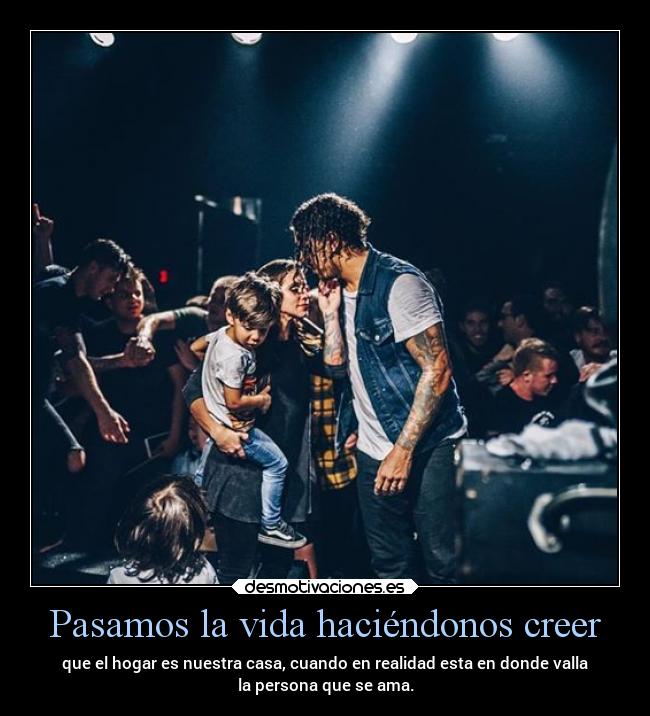 Pasamos la vida haciéndonos creer -