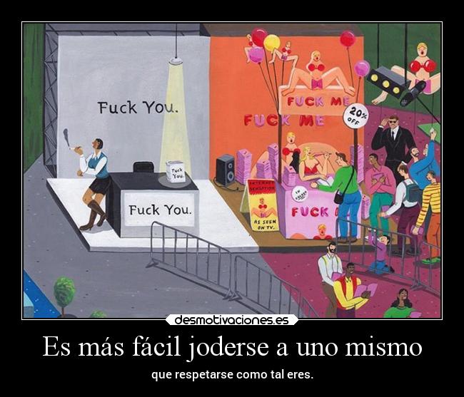 Es más fácil joderse a uno mismo - que respetarse como tal eres.