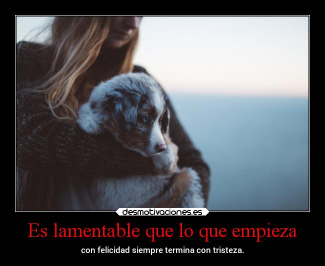 Es lamentable que lo que empieza - 