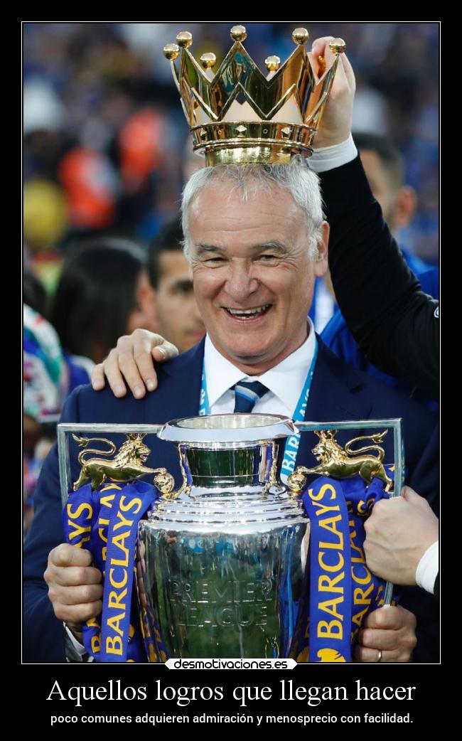 Aquellos logros que llegan hacer - poco comunes adquieren admiración y menosprecio con facilidad.