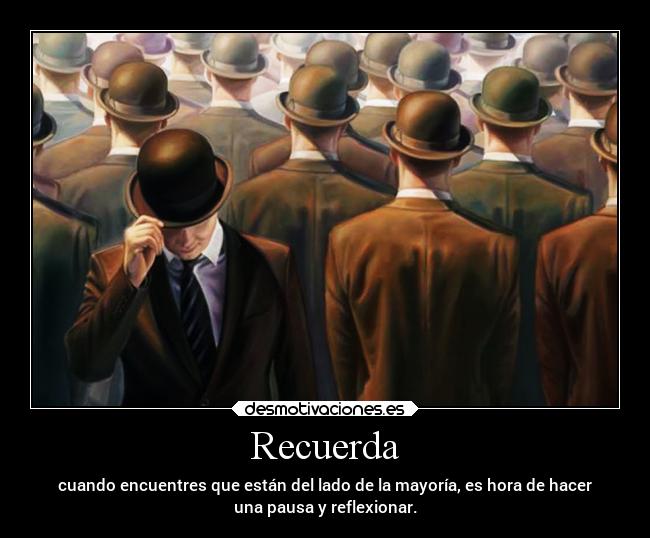 Recuerda - cuando encuentres que están del lado de la mayoría, es hora de hacer
una pausa y reflexionar.