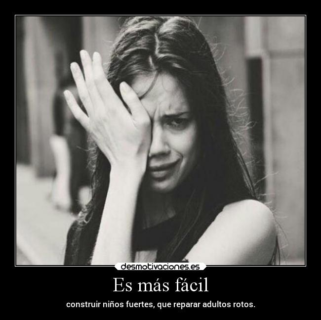 Es más fácil - construir niños fuertes, que reparar adultos rotos.