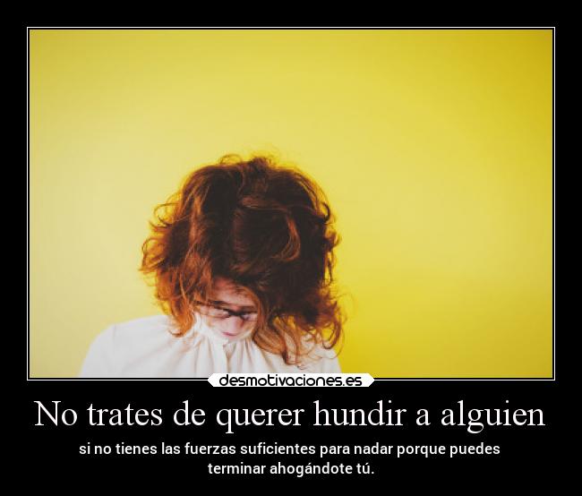 No trates de querer hundir a alguien -