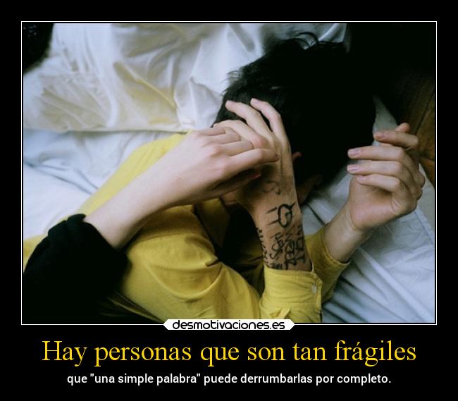 Hay personas que son tan frágiles - 