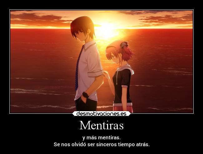 Mentiras - y más mentiras.
Se nos olvidó ser sinceros tiempo atrás.