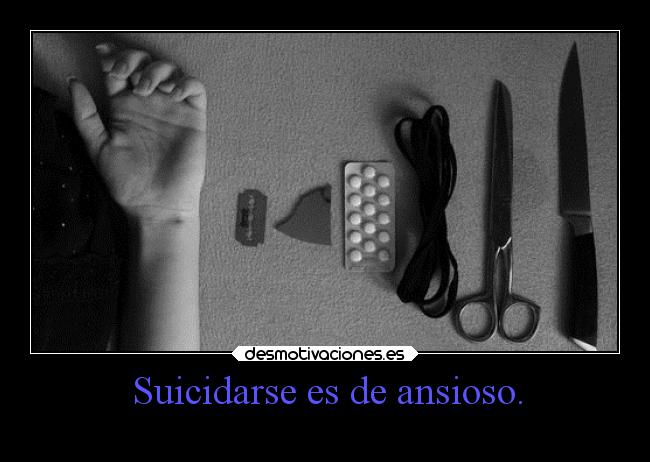 Suicidarse es de ansioso. - 