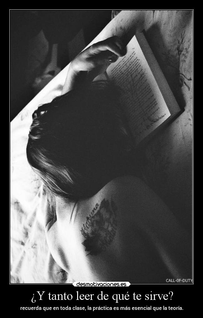 ¿Y tanto leer de qué te sirve? - recuerda que en toda clase, la práctica es más esencial que la teoría.