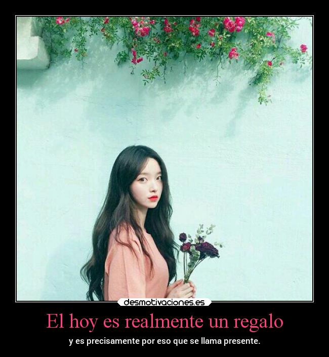 El hoy es realmente un regalo - 
