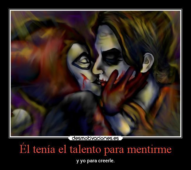 Él tenía el talento para mentirme - y yo para creerle.