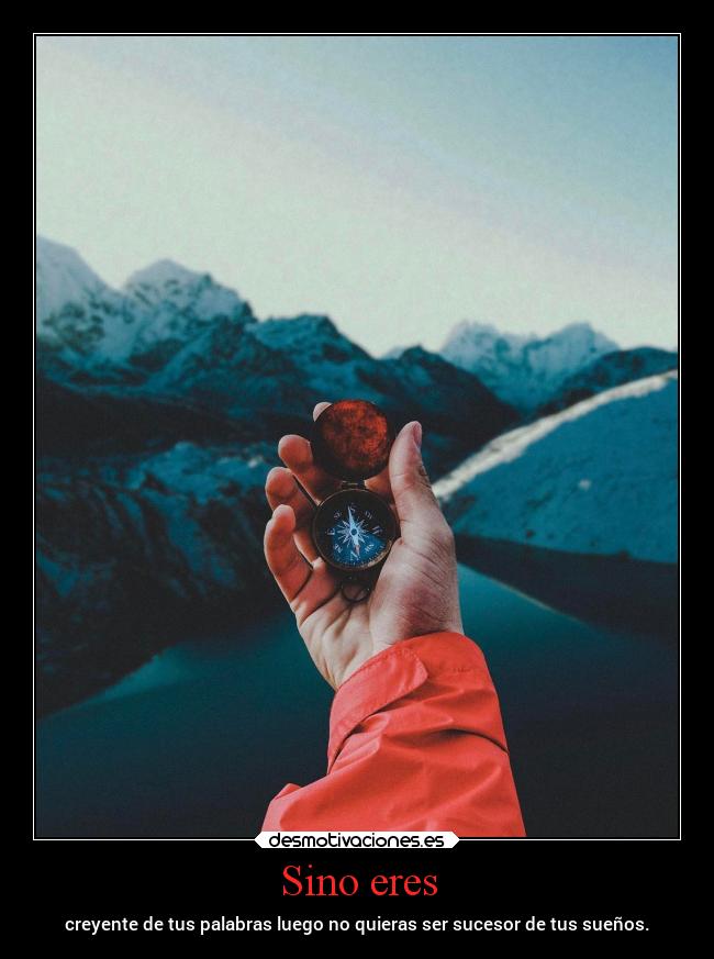 Sino eres - creyente de tus palabras luego no quieras ser sucesor de tus sueños.
