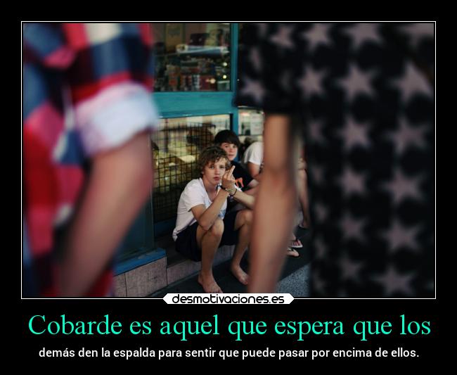 Cobarde es aquel que espera que los -