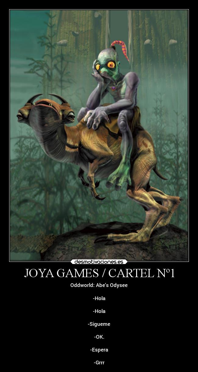 JOYA GAMES / CARTEL Nº1 - Oddworld: Abes Odysee

-Hola

-Hola

-Sigueme

-OK.

-Espera

-Grrr