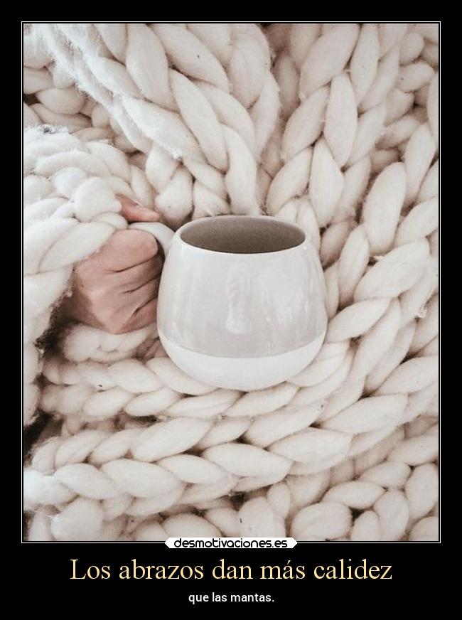 Los abrazos dan más calidez - que las mantas.