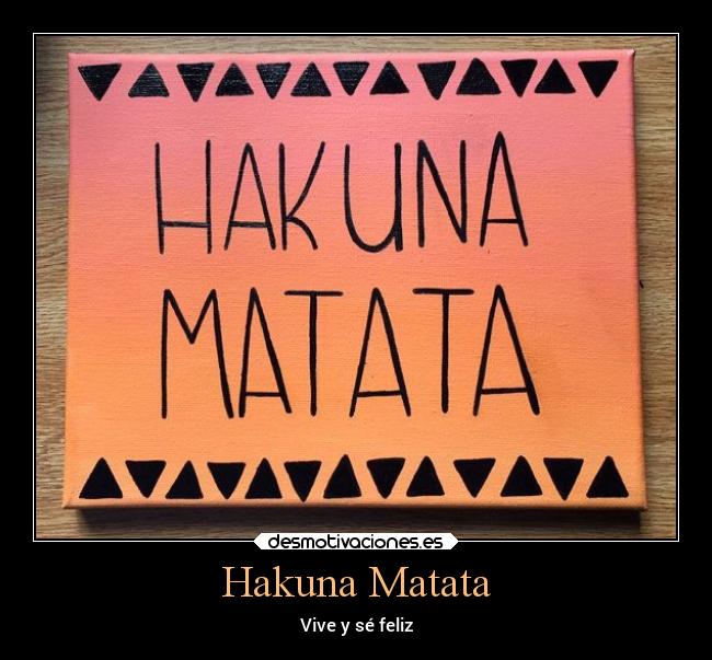 Hakuna Matata - Vive y sé feliz