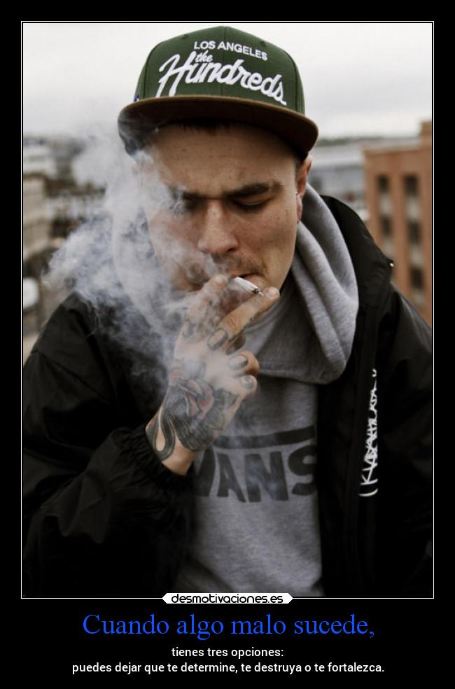 Cuando algo malo sucede, - tienes tres opciones:
puedes dejar que te determine, te destruya o te fortalezca.