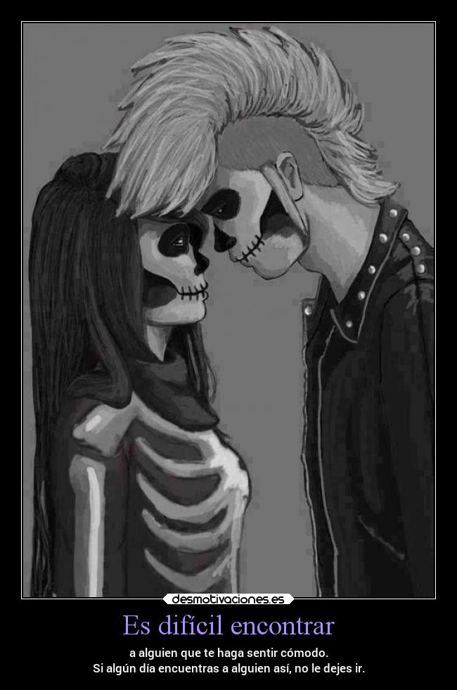 Es difícil encontrar - a alguien que te haga sentir cómodo.
Si algún día encuentras a alguien así, no le dejes ir.