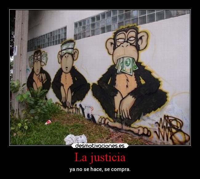 La justicia - ya no se hace, se compra.