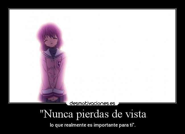 Nunca pierdas de vista - lo que realmente es importante para ti.