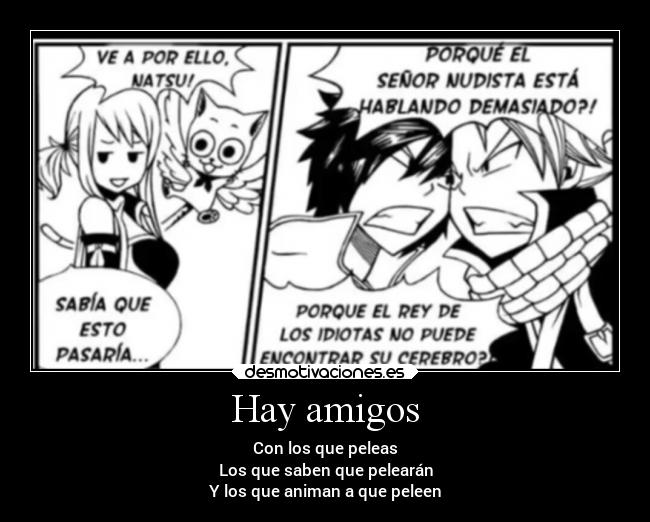 Hay amigos - Con los que peleas
Los que saben que pelearán
Y los que animan a que peleen