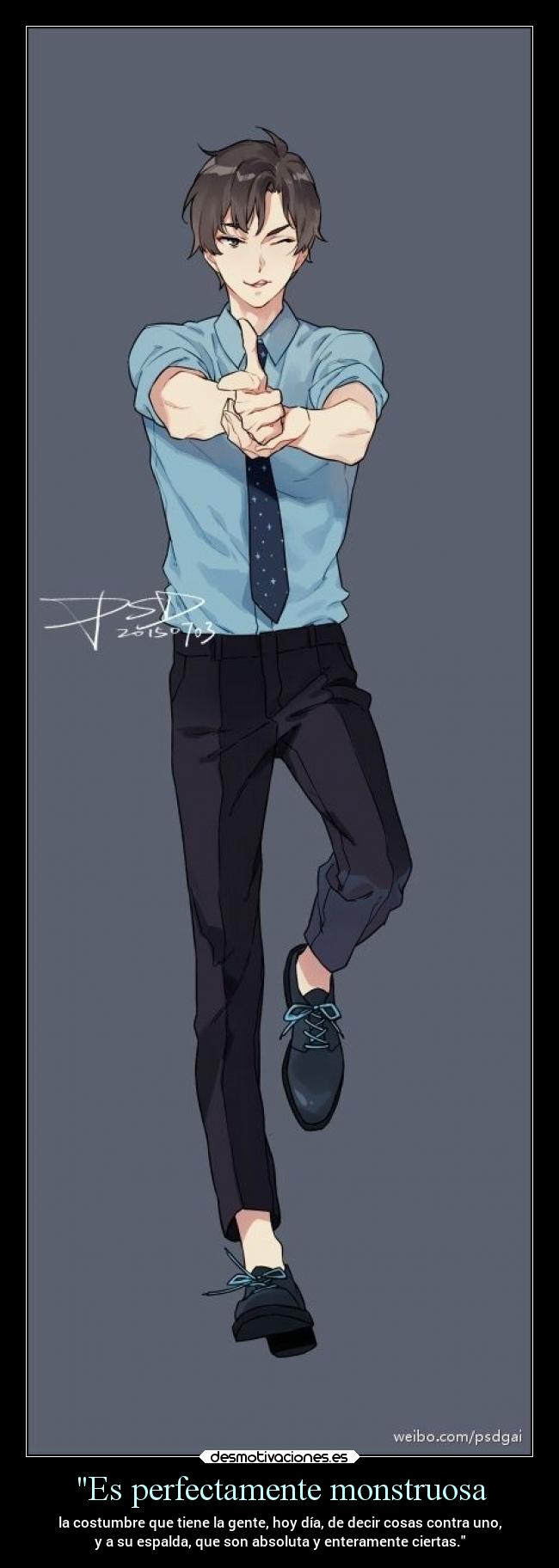 Es perfectamente monstruosa - la costumbre que tiene la gente, hoy día, de decir cosas contra uno,
y a su espalda, que son absoluta y enteramente ciertas.