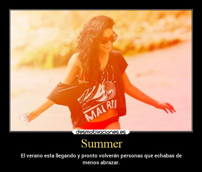 Summer - El verano esta llegando y pronto volverán personas que echabas de
menos abrazar.