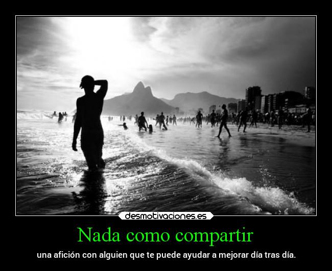 Nada como compartir - una afición con alguien que te puede ayudar a mejorar día tras día.