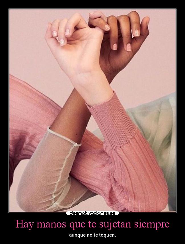 Hay manos que te sujetan siempre - aunque no te toquen.