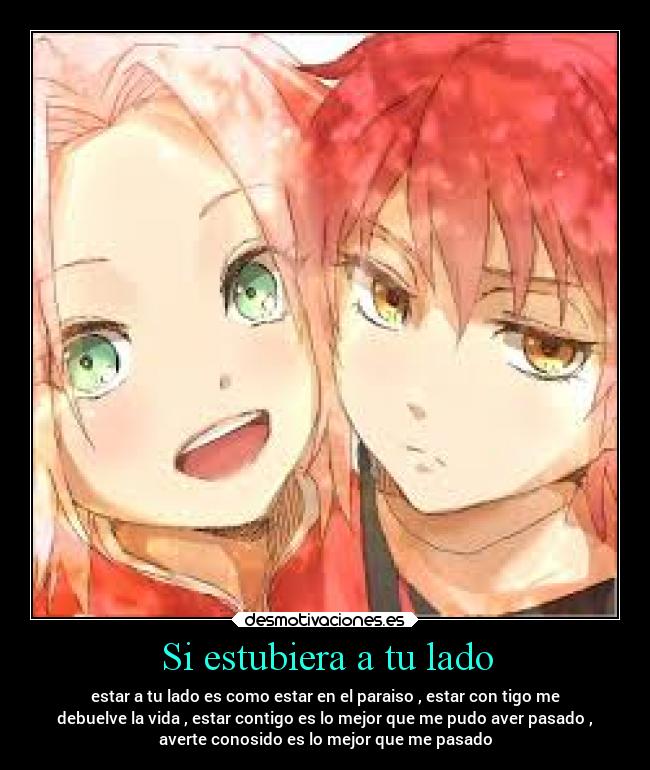 Si estubiera a tu lado - estar a tu lado es como estar en el paraiso , estar con tigo me
debuelve la vida , estar contigo es lo mejor que me pudo aver pasado ,
averte conosido es lo mejor que me pasado