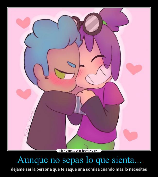 Aunque no sepas lo que sienta... - déjame ser la persona que te saque una sonrisa cuando más lo necesites