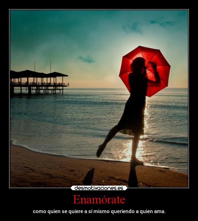 Enamórate - como quien se quiere a sí mismo queriendo a quien ama.