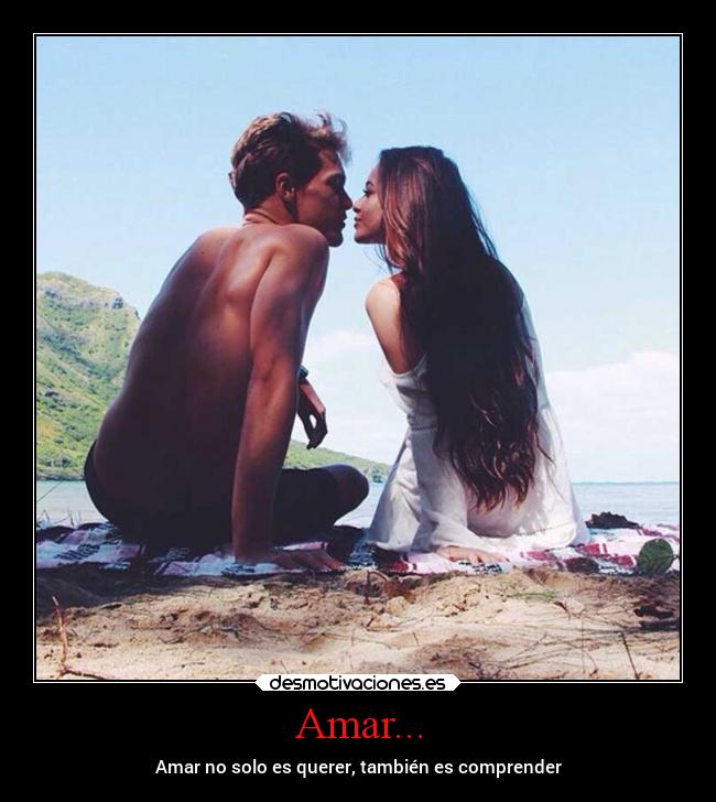 Amar... - Amar no solo es querer, también es comprender