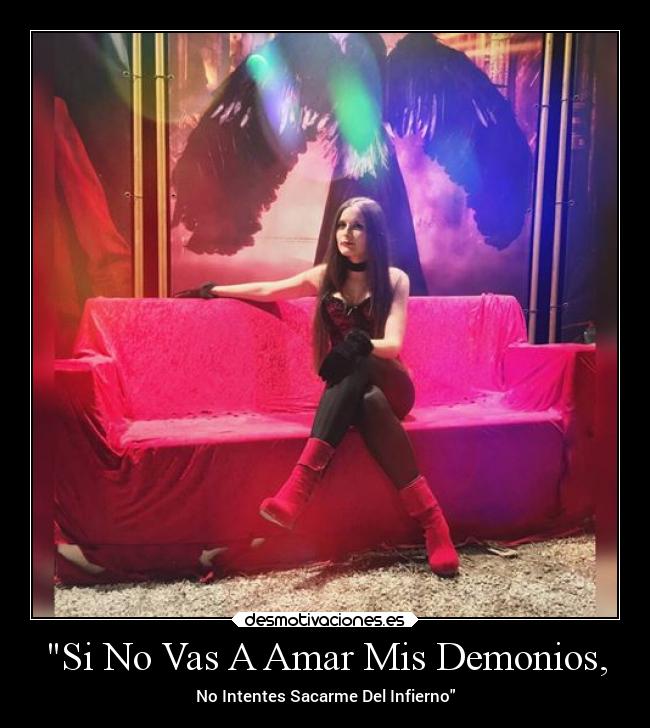 Si No Vas A Amar Mis Demonios, - No Intentes Sacarme Del Infierno