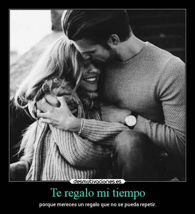 Te regalo mi tiempo - porque mereces un regalo que no se pueda repetir.