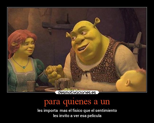 para quienes a un - les importa mas el fisico que el sentimiento
les invito a ver esa pelicula