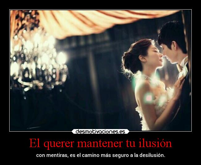 El querer mantener tu ilusión -