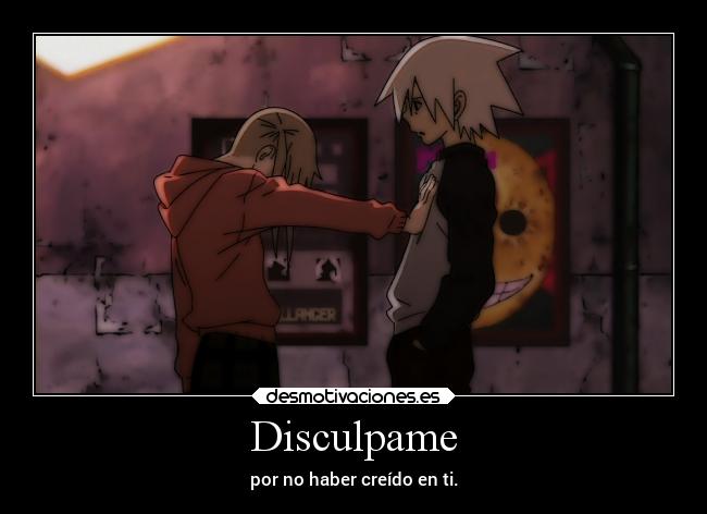 Disculpame - por no haber creído en ti.