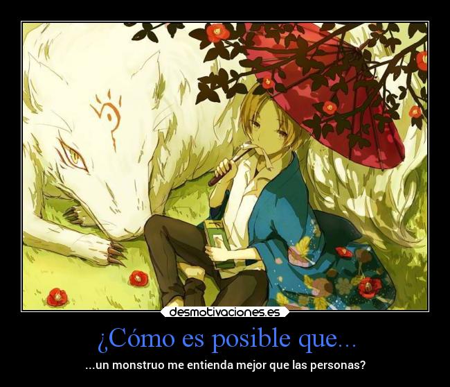 ¿Cómo es posible que... - ...un monstruo me entienda mejor que las personas?