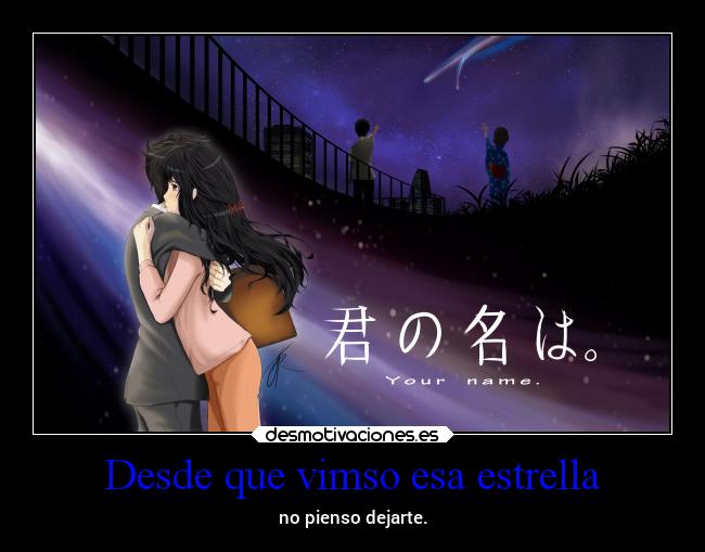 Desde que vimso esa estrella - no pienso dejarte.