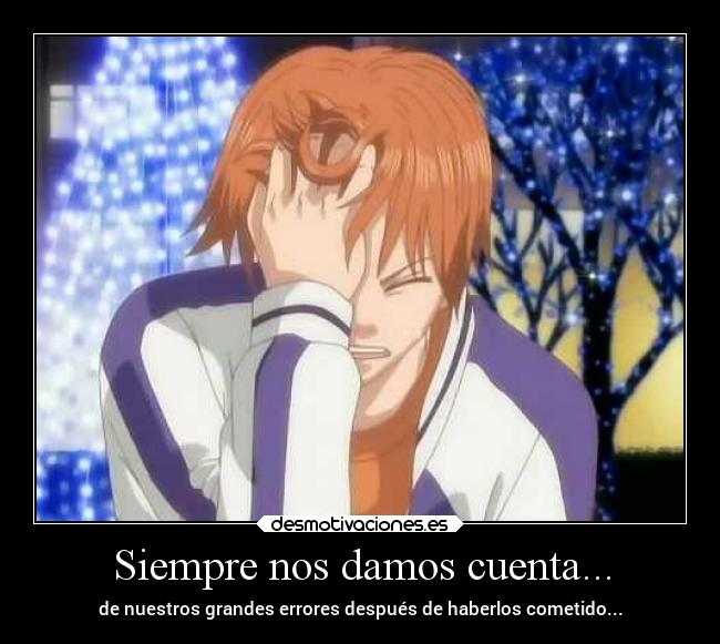 Siempre nos damos cuenta... - de nuestros grandes errores después de haberlos cometido...