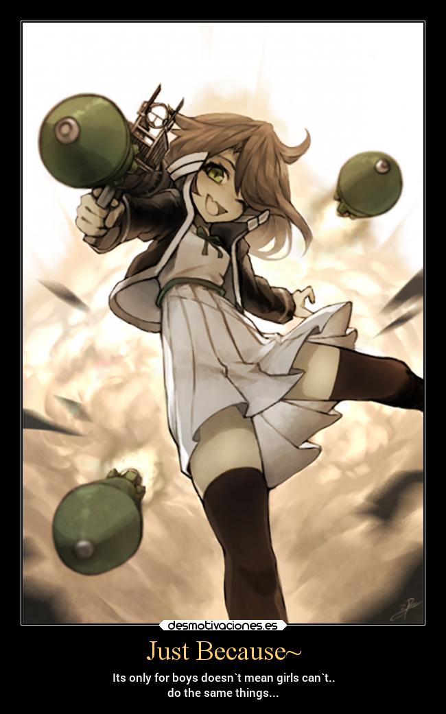 Just Because~ - Its only for boys doesn`t mean girls can`t..
do the same things...