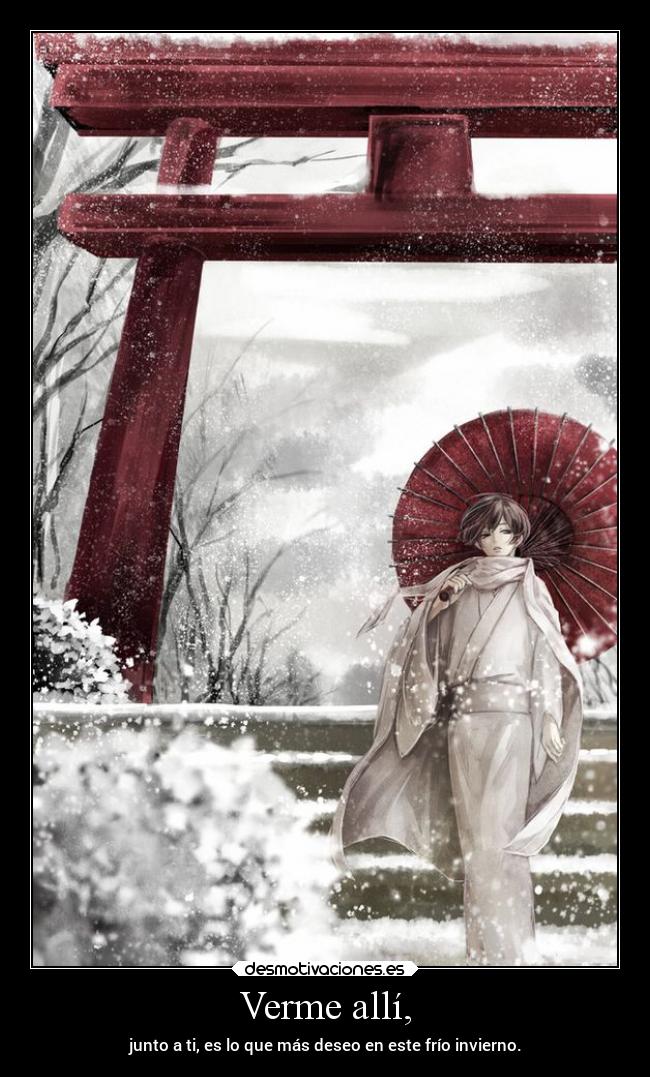 Verme allí, - junto a ti, es lo que más deseo en este frío invierno.